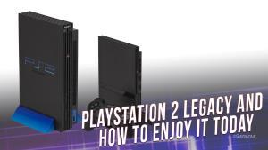 PlayStation 2 Legacy and How to Enjoy It Today